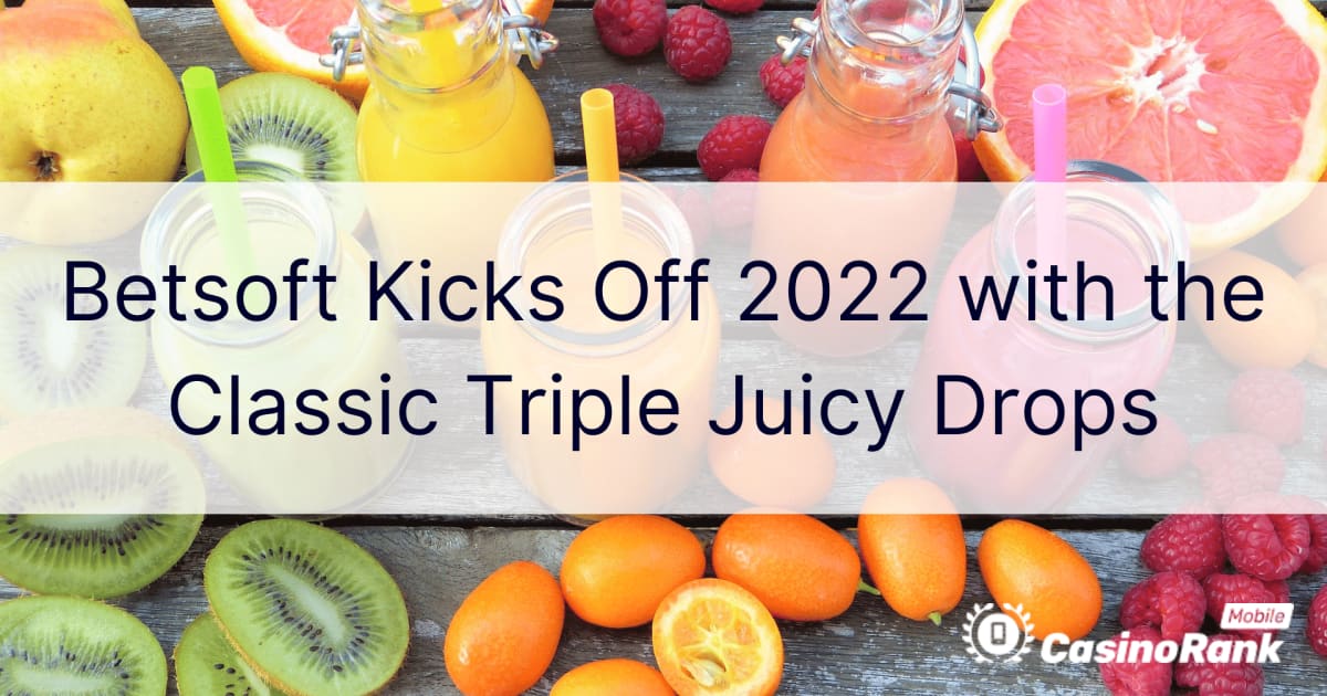 Betsoft, Classic Triple Juicy Dropsë¡œ 2022ë…„ ì‹œìž‘